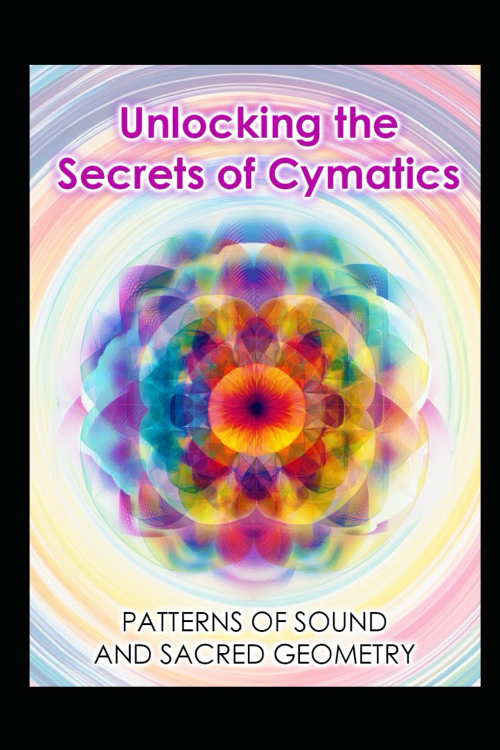 Unlocking the Secrets of Cymatics: Patterns of Sound and Sacred Geometry (Alternative Therapy)