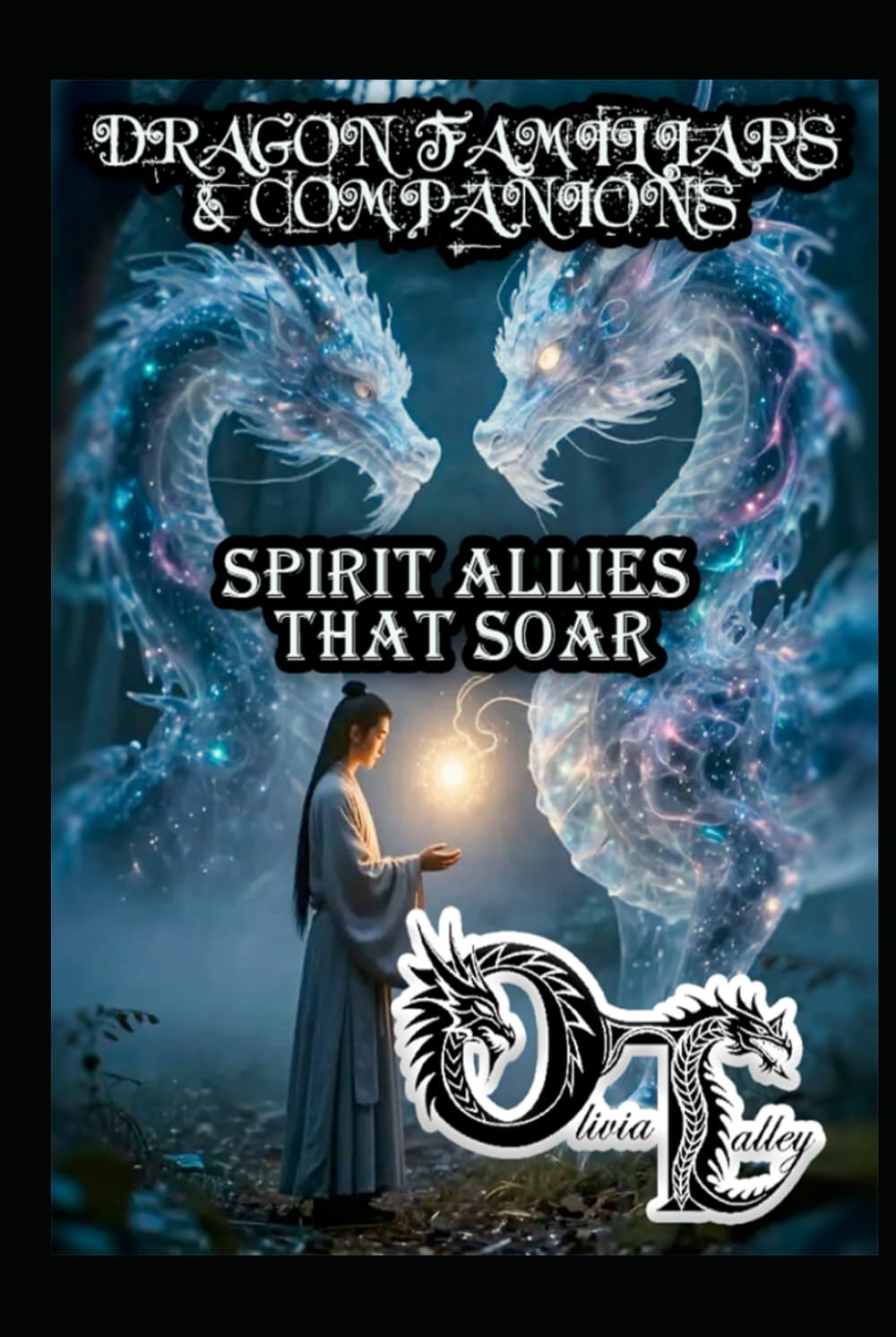 DRAGON FAMILIARS & COMPANIONS: SPIRIT ALLIES THAT SOAR (Olivia Talley's Dragon Magick)