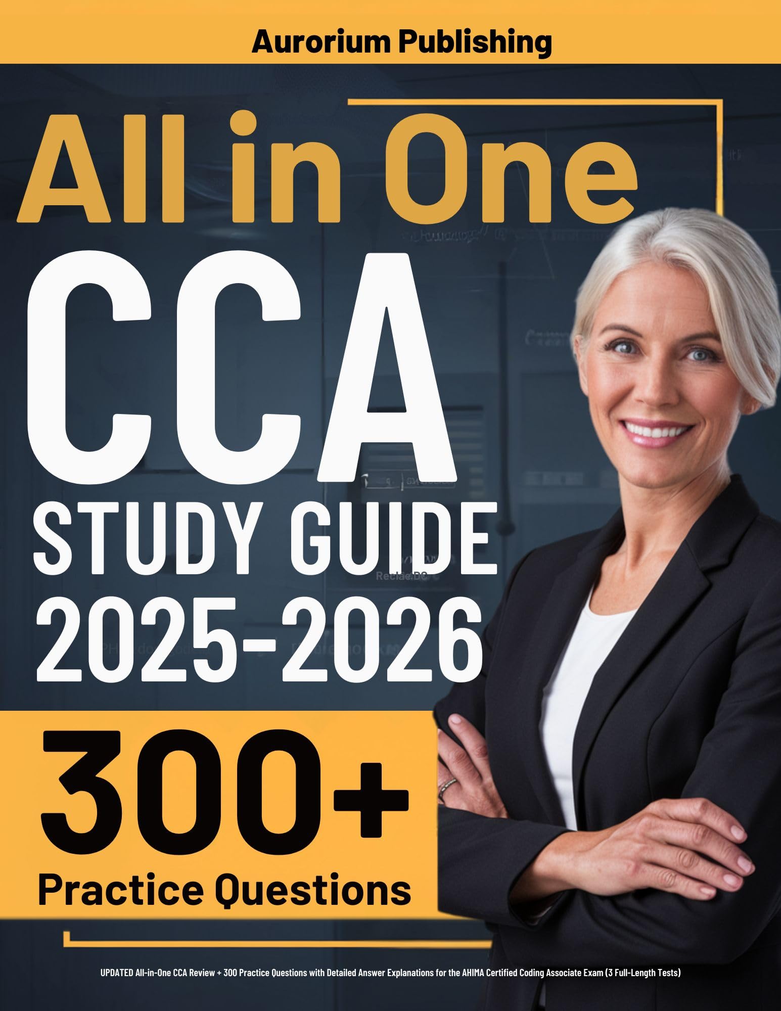 CCA Exam Prep: UPDATED All-in-One CCA Review + 300 Practice Questions with Detailed Answer Explanations for the AHIMA Certified Coding Associate Exam (3 Full-Length Tests)