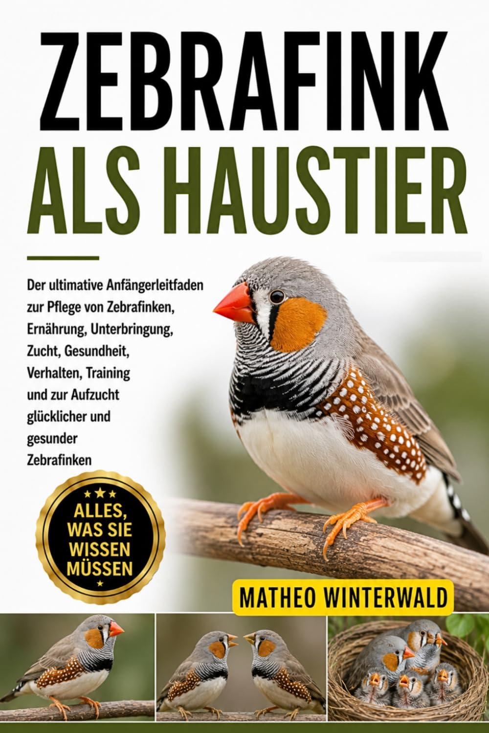 ZEBRAFINK ALS HAUSTIER: Der ultimative Anfängerleitfaden zur Pflege von Zebrafinken, Ernährung, Unterbringung, Zucht, Gesundheit, Verhalten, Training ... Aufzucht glücklicher und gesunder Zebrafinken