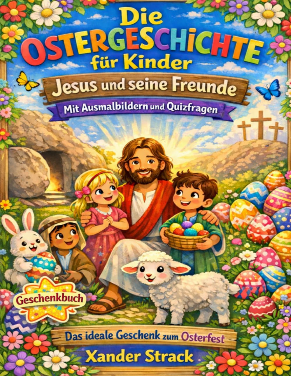 Die Ostergeschichte für Kinder - Jesus und seine Freunde - Mit Ausmalbildern und Quizfragen: Zum Vorlesen und Selberlesen Das ideale Geschenkbuch zum Osterfest