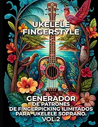 Ukelele Fingerstyle. Generador De Patrones De Fingerpicking Ilimitados Para Ukelele Soprano. VOL.2: La Forma Más Rápida De Descubrir Patrones ... y Notas. (Spanish Edition)