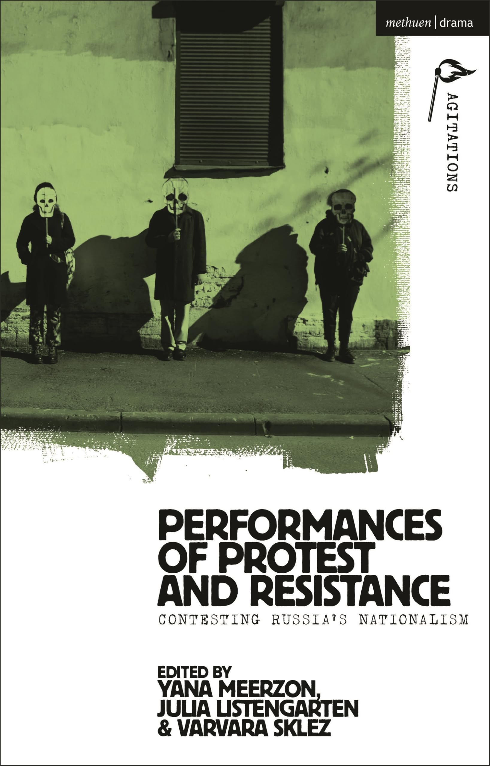 Performances of Protest and Resistance: Contesting Russias Nationalism (Methuen Drama Agitations: Text, Politics and Performances)