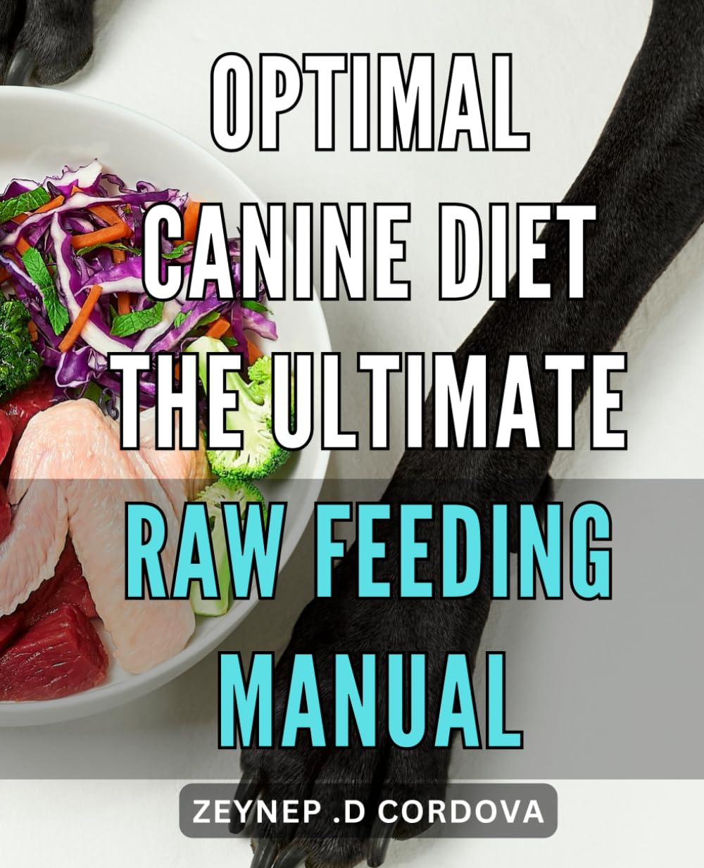 Optimal Canine Diet: The Ultimate Raw Feeding Manual: Unlock the Power of Raw Feeding for Your Dog: A Comprehensive Guide to Optimizing Canine Nutrition
