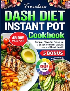 Timeless Dash Diet Instant Pot Cookbook: Simple, Flavorful Pressure Cooker Meals for Weight Loss and Heart Health