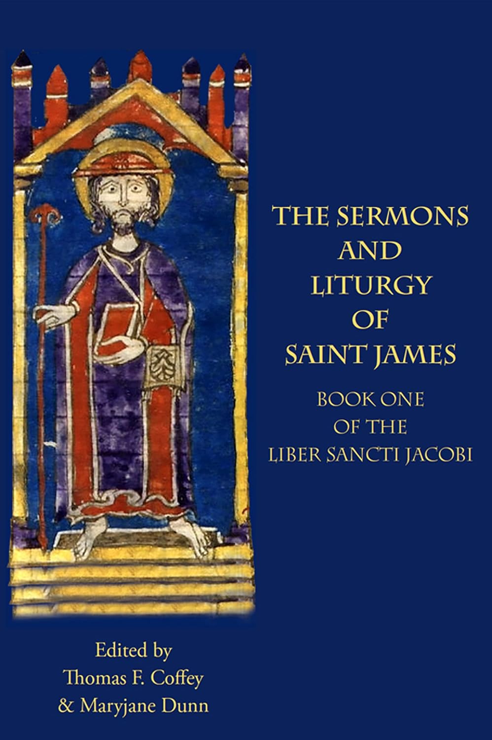 The Sermons and Liturgy of Saint James: Book I of the Liber Sancti Jacobi (Medieval & Renaissance Texts)