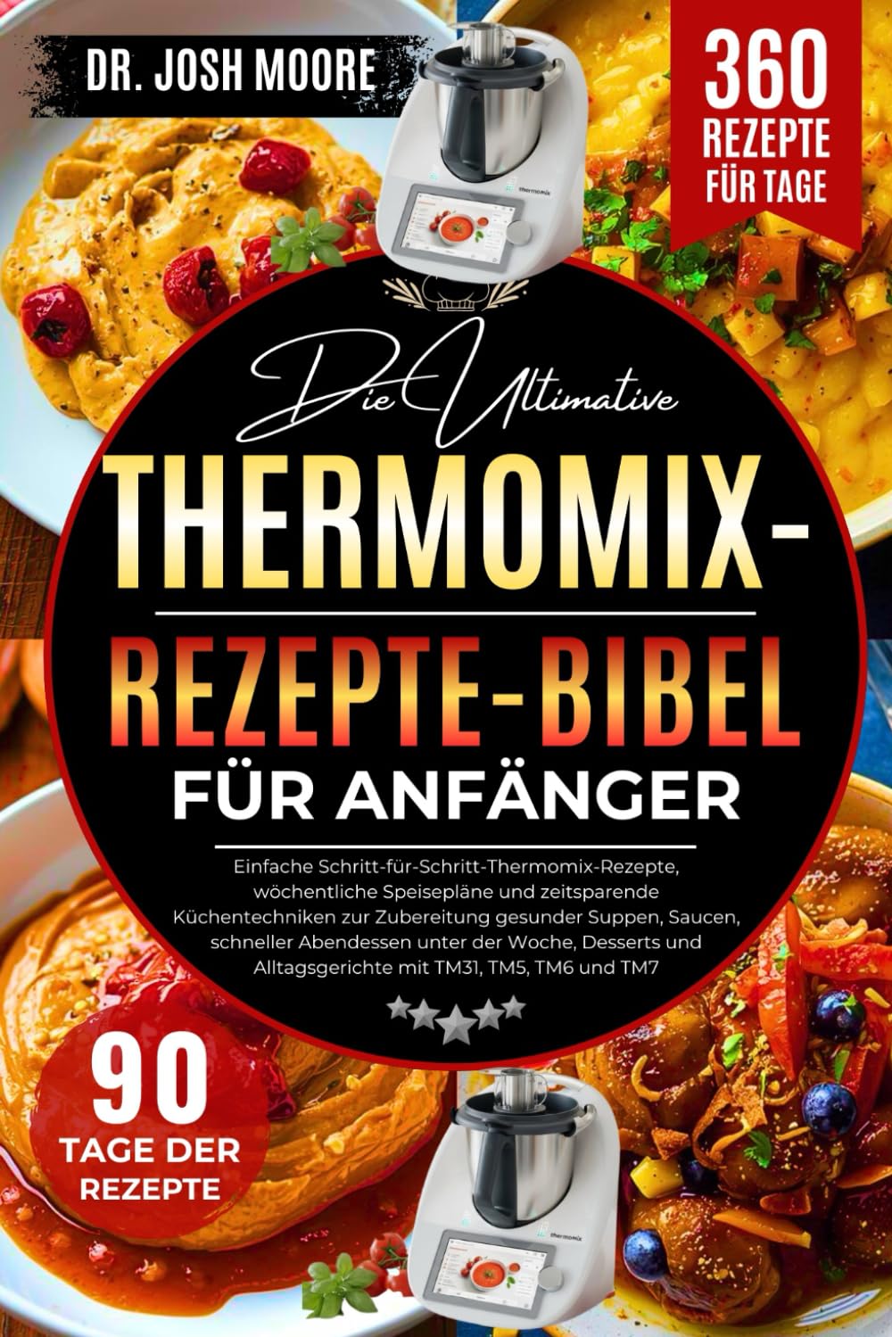 DIE ULTIMATIVE THERMOMIX-REZEPTE-BIBEL FÜR ANFÄNGER: Einfache Schritt-für-Schritt-Thermomix-Rezepte, wöchentliche Speisepläne und zeitsparende...Desserts und Alltagsgerichte mit TM31, TM5, TM6 und TM7