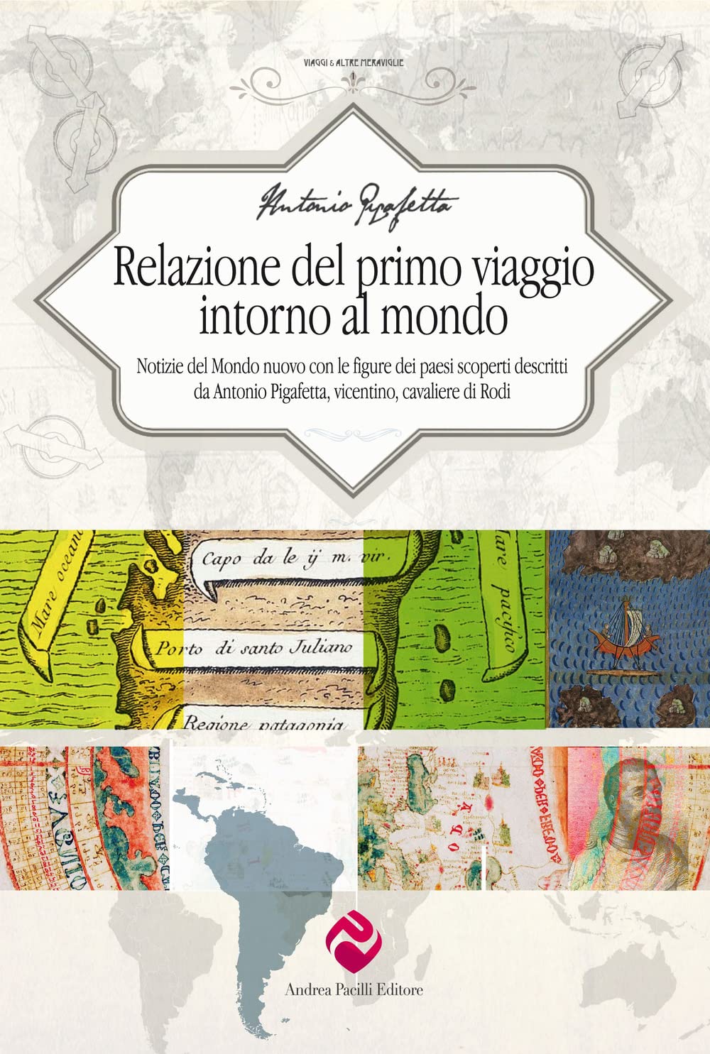Relazione Del Primo Viaggio Intorno Al Mondo. Notizie Del Mondo Nuovo Con Le Figure Dei Paesi Scoperti Descritti Da Antonio Pigafetta, Vicentino, Cavaliere Di Rodi - 4