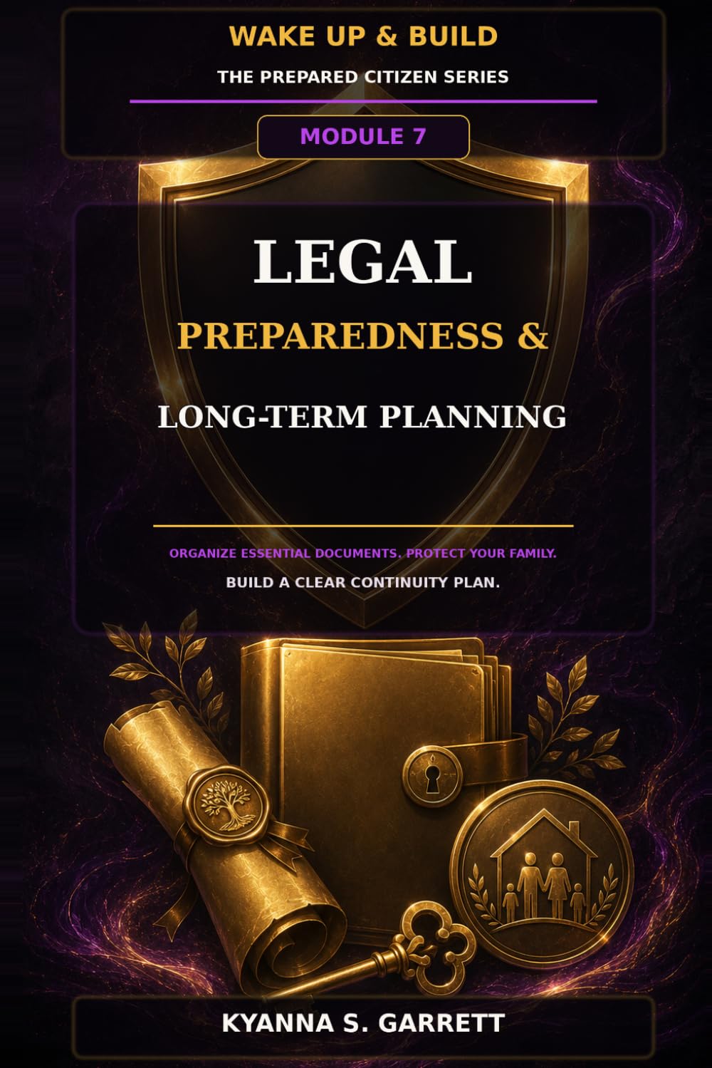 Module 7: Legal Preparedness & Long-Term Planning: Organize Essential Documents, Protect Your Family & Build a Clear Continuity Plan (The Prepared Citizen Series)