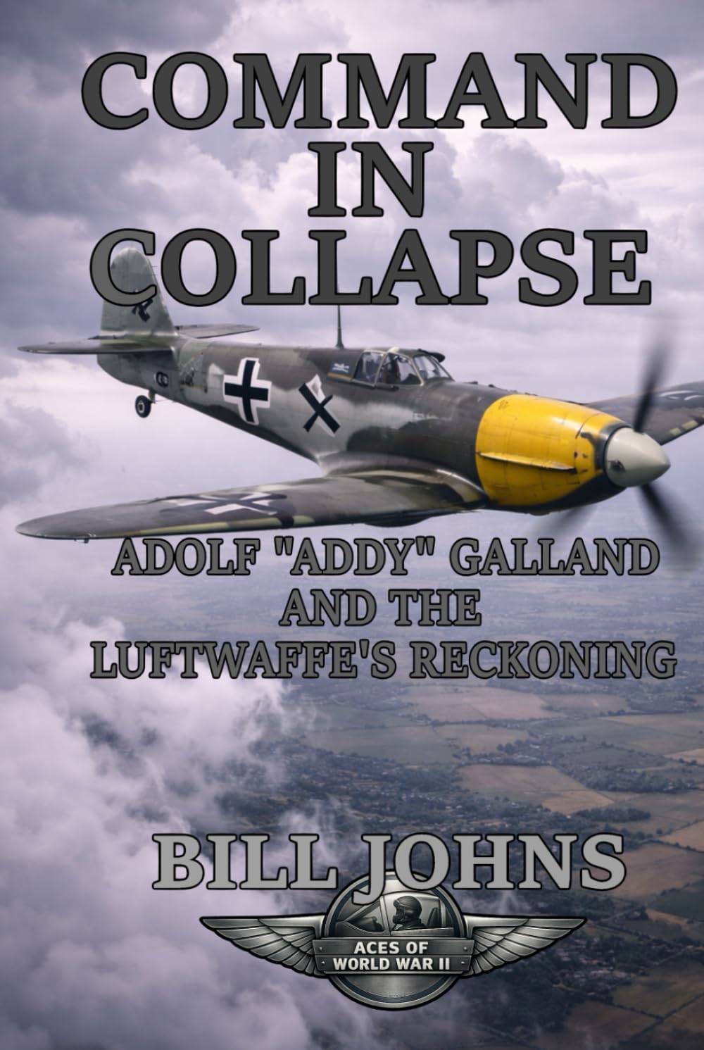 Command in Collapse: Adolf “Addy” Galland and the Luftwaffe’s Reckoning (Aces of the Second World War)