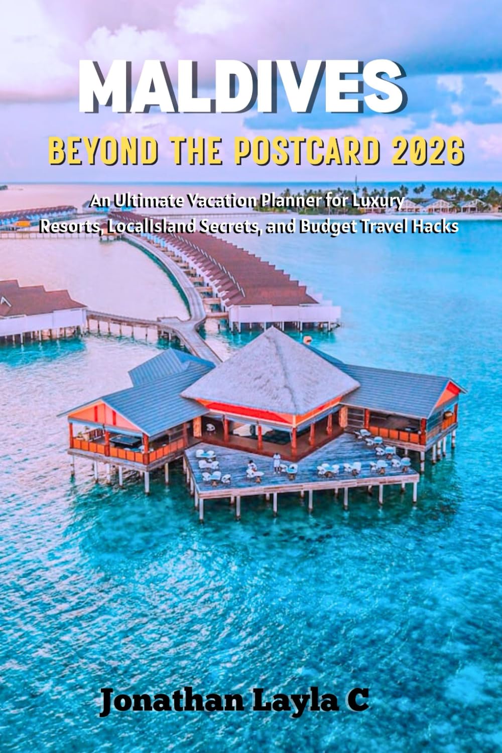 Maldives Beyond the Postcard 2026: An Ultimate Vacation Planner for Luxury Resorts, Local Island Secrets, and Budget Travel Hacks