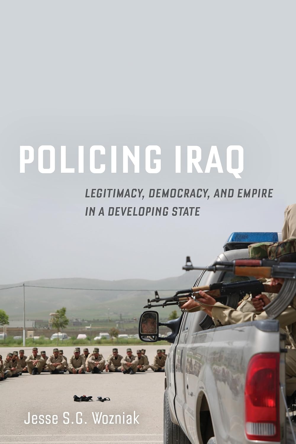 Policing Iraq: Legitimacy, Democracy, and Empire in a Developing State