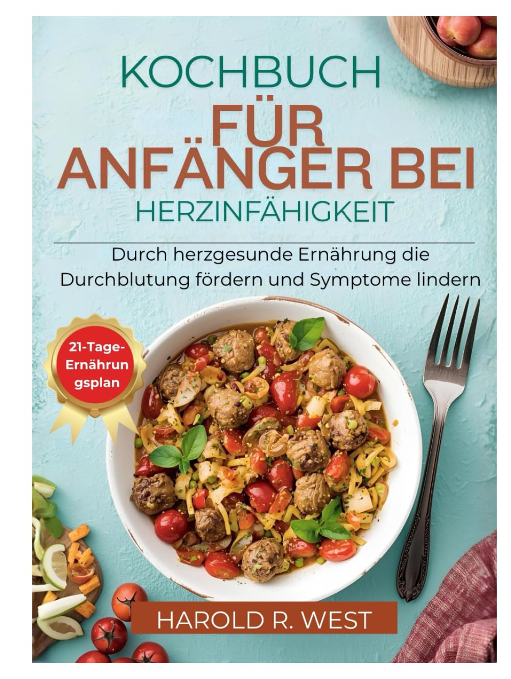 KOCHBUCH FÜR ANFÄNGER BEI HERZINFÄHIGKEIT: Durch herzgesunde Ernährung die Durchblutung fördern und Symptome lindern (Simple Recipe Cookbooks)