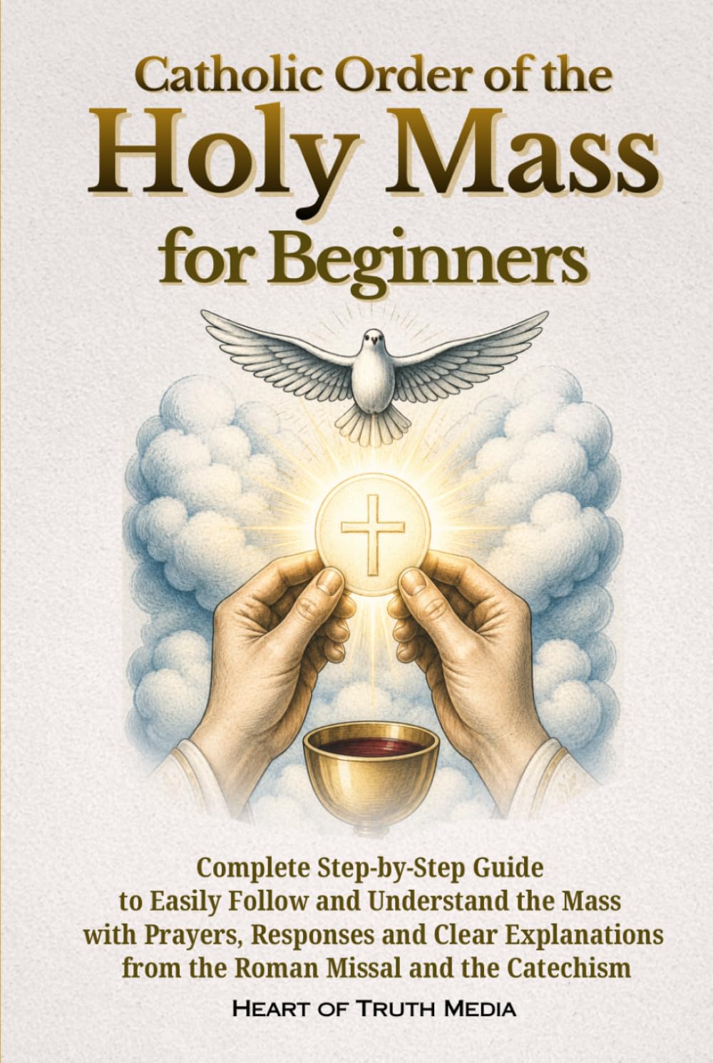 Catholic Order of the Holy Mass for Beginners: Complete Step-by-Step Guide to Easily Follow and Understand the Mass with Prayers, Responses and Clear ... and the Catechism (Catholicism for Beginners)