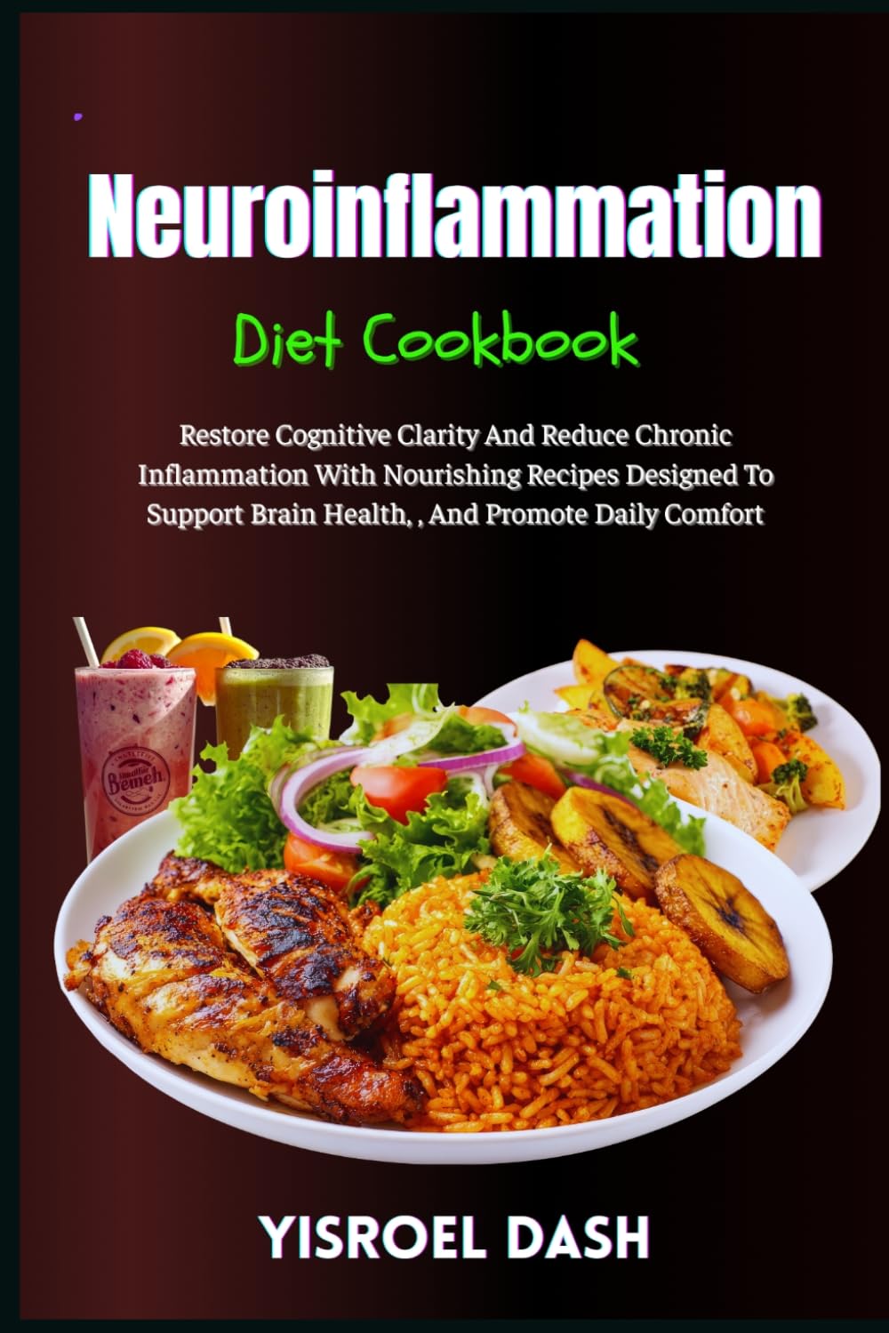 Neuroinflammation Diet Cookbook: Restore Cognitive Clarity And Reduce Chronic Inflammation With Nourishing Recipes Designed To Support Brain Health, , And Promote Daily Comfort