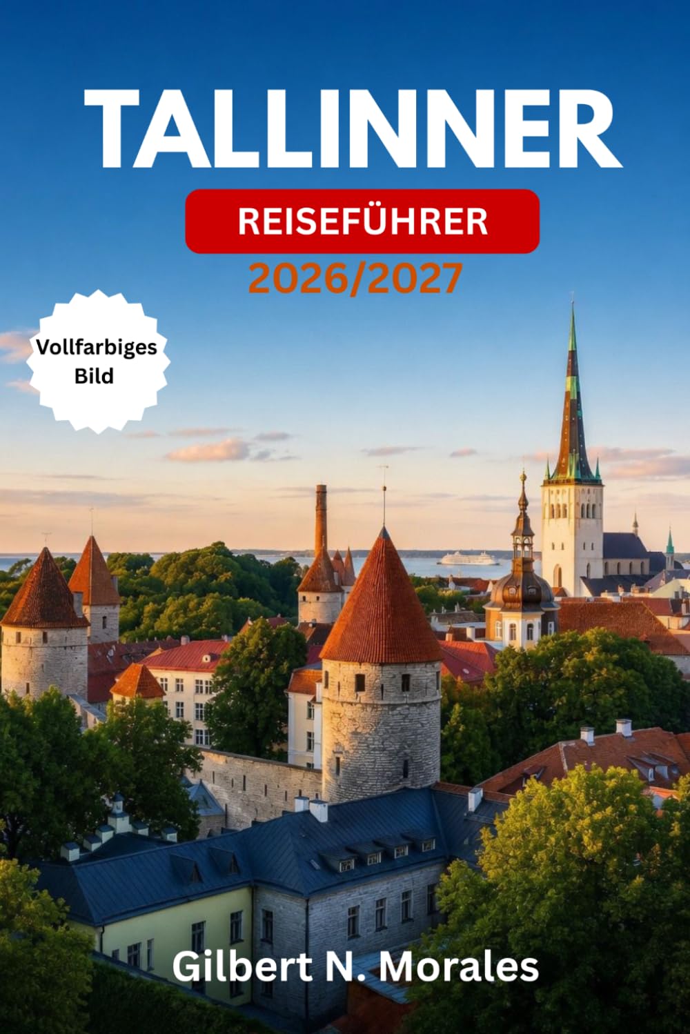 TALLINNER REISEFÜHRER 2026/2027: Von der kopfsteingepflasterten Altstadt bis zum kreativen Telliskivi: Estlands baltische Hauptstadt mit ... Küche, Fährtipps und saisonalem Know-how