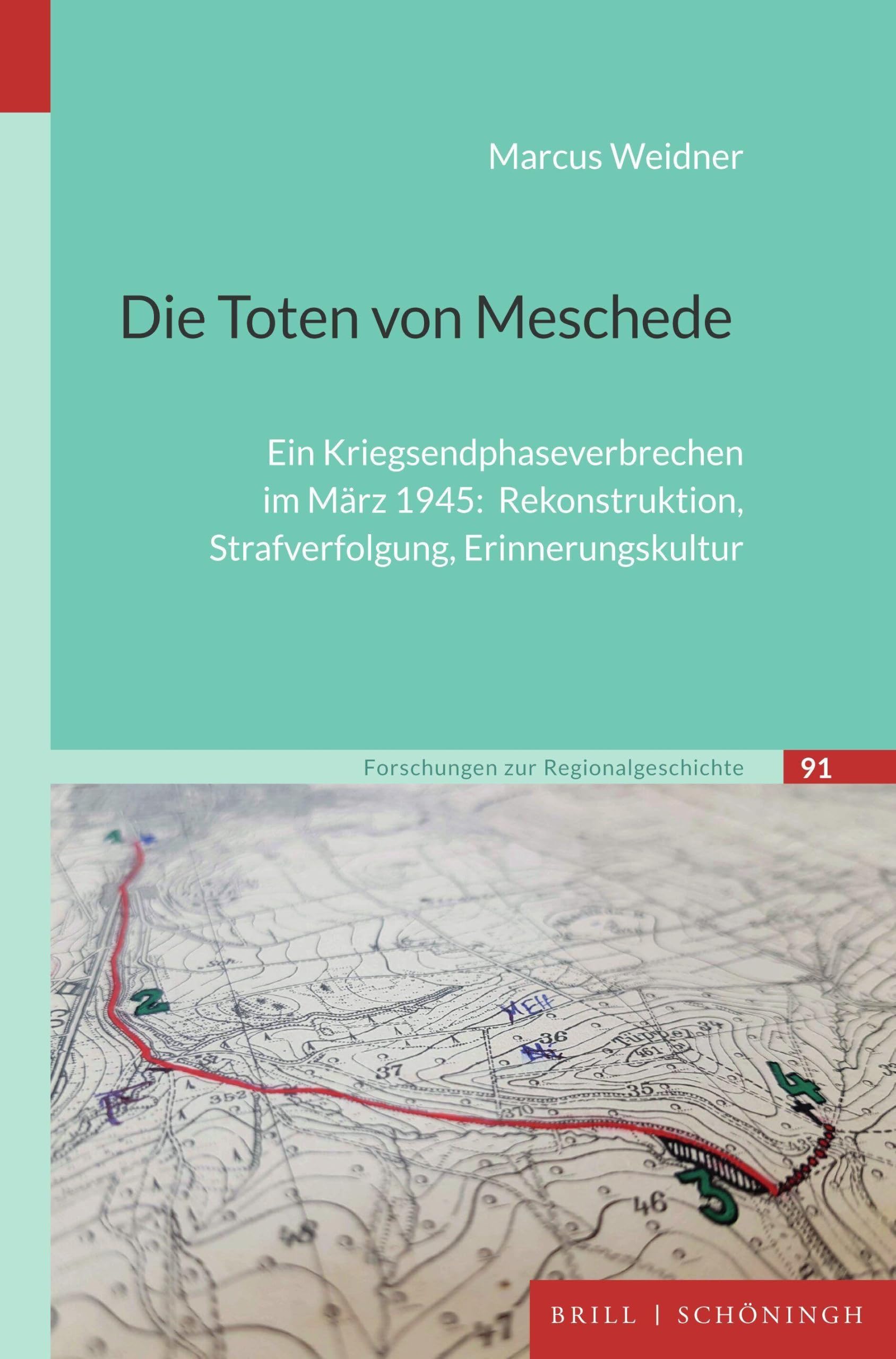 Die Toten von Meschede: Ein Kriegsendphaseverbrechen im März 1945: Rekonstruktion, Strafverfolgung, Erinnerungskultur (Forschungen zur Regionalgeschichte)