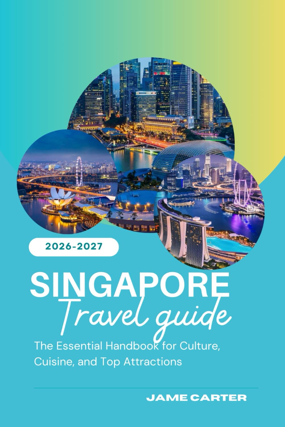SINGAPORE TRAVEL GUIDE 2026/2027: The Essential Handbook for Culture, Cuisine, and Top Attractions