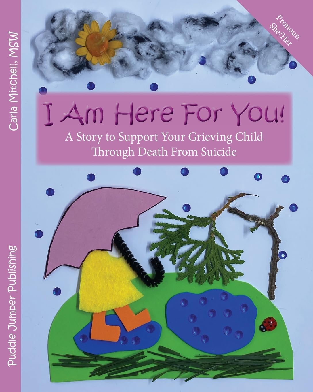 I Am Here For You! A Story To Support Your Grieving Child Through Death From Suicide: (Pronoun of Person Who Died: She/Her)