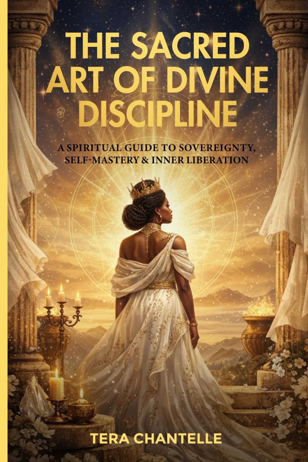 The Sacred Art of Divine Discipline: A Spiritual Guide to Sovereignty, Self-Mastery & Inner Liberation