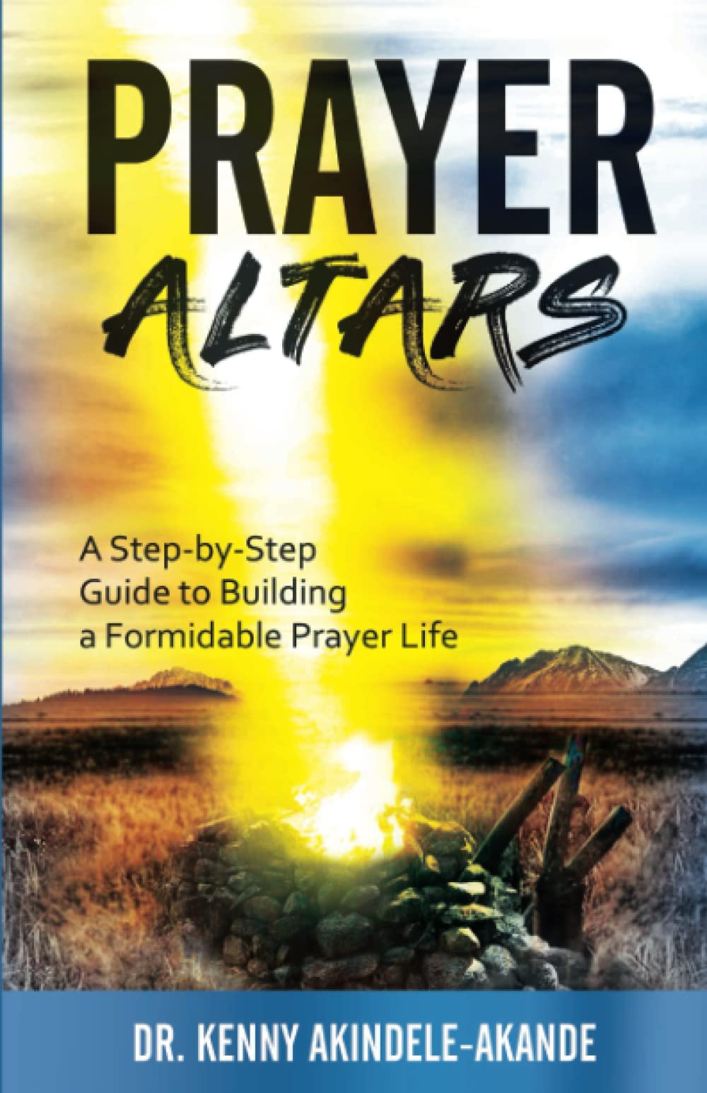 PRAYER ALTARS: A Step-by-Step Guide to Building a Formidable Prayer Life