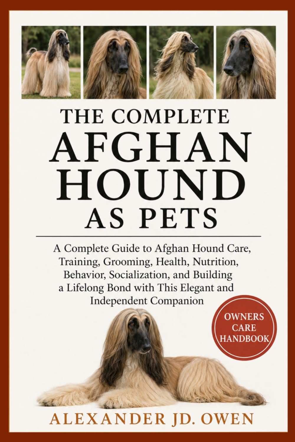 THE COMPLETE AFGHAN HOUND AS PETS: A Complete Guide to Afghan Hound Care, Training, Grooming, Health, Nutrition, Behavior, Socialization, and Building ... with This Elegant and Independent Companion