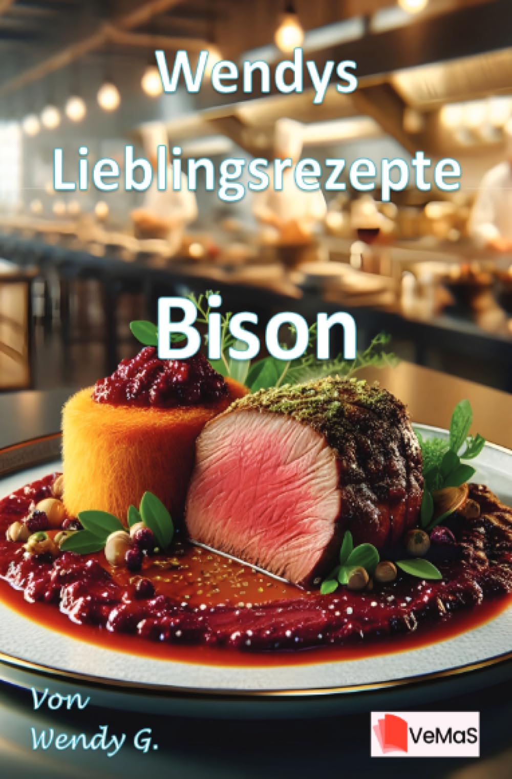 Wendys Lieblingsrezepte - Bison: 25 tolle Bison Rezepte