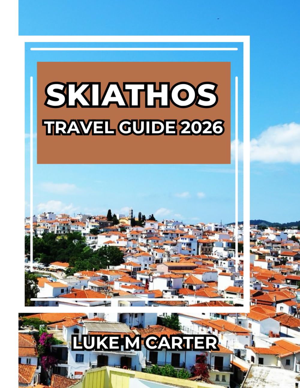 SKIATHOS TRAVEL GUIDE: Explore Greece’s Island Gem Like a Local. Beaches, Culture, Food, Villages, and Insider Tips for an Unforgettable Trip (Travel Book)