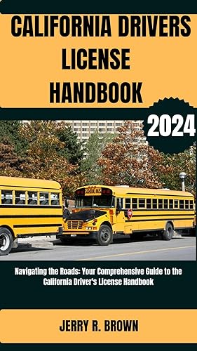 CALIFORNIA DRIVERS LICENCE HANDBOOK 2024: Navigating the Roads: Your Comprehensive Guide to the California Driver's License Handbook