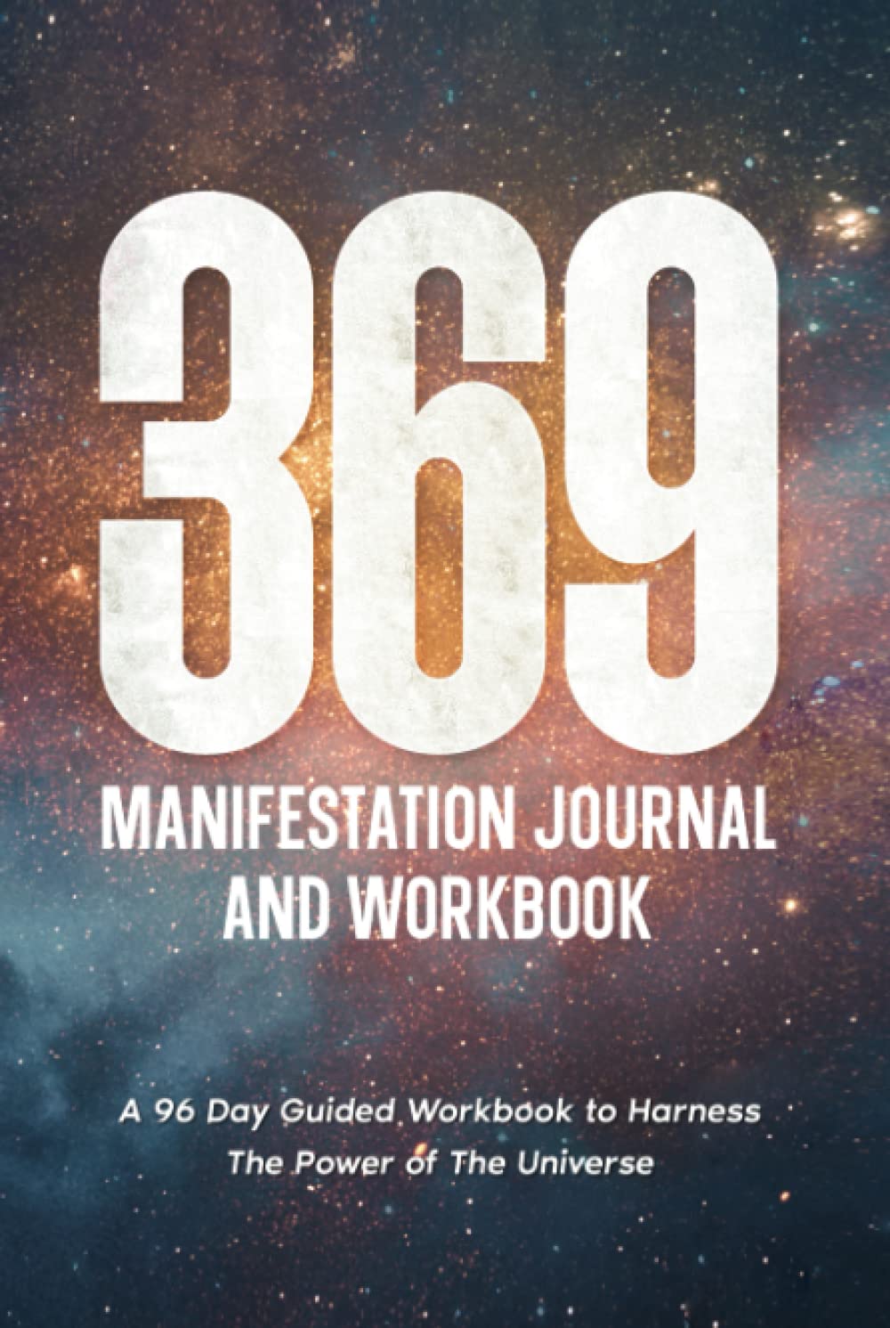 369 Manifestation Journal and Workbook: A 96 Day Guided Workbook to Harness The Power of The Universe (Law of Attraction Secrets)