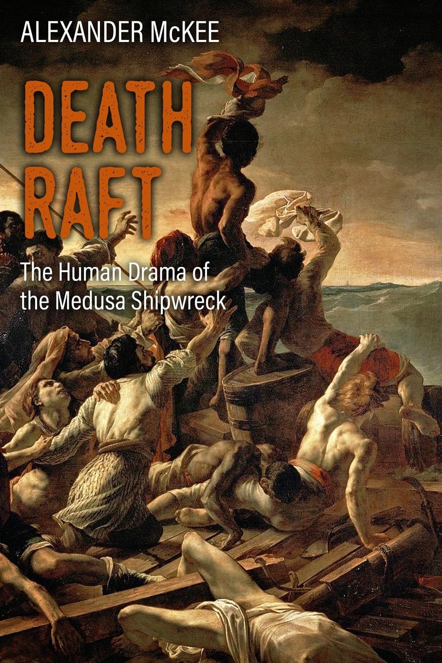 Death Raft: The Human Drama of the Medusa Shipwreck (Trials and Tribulations at Sea)