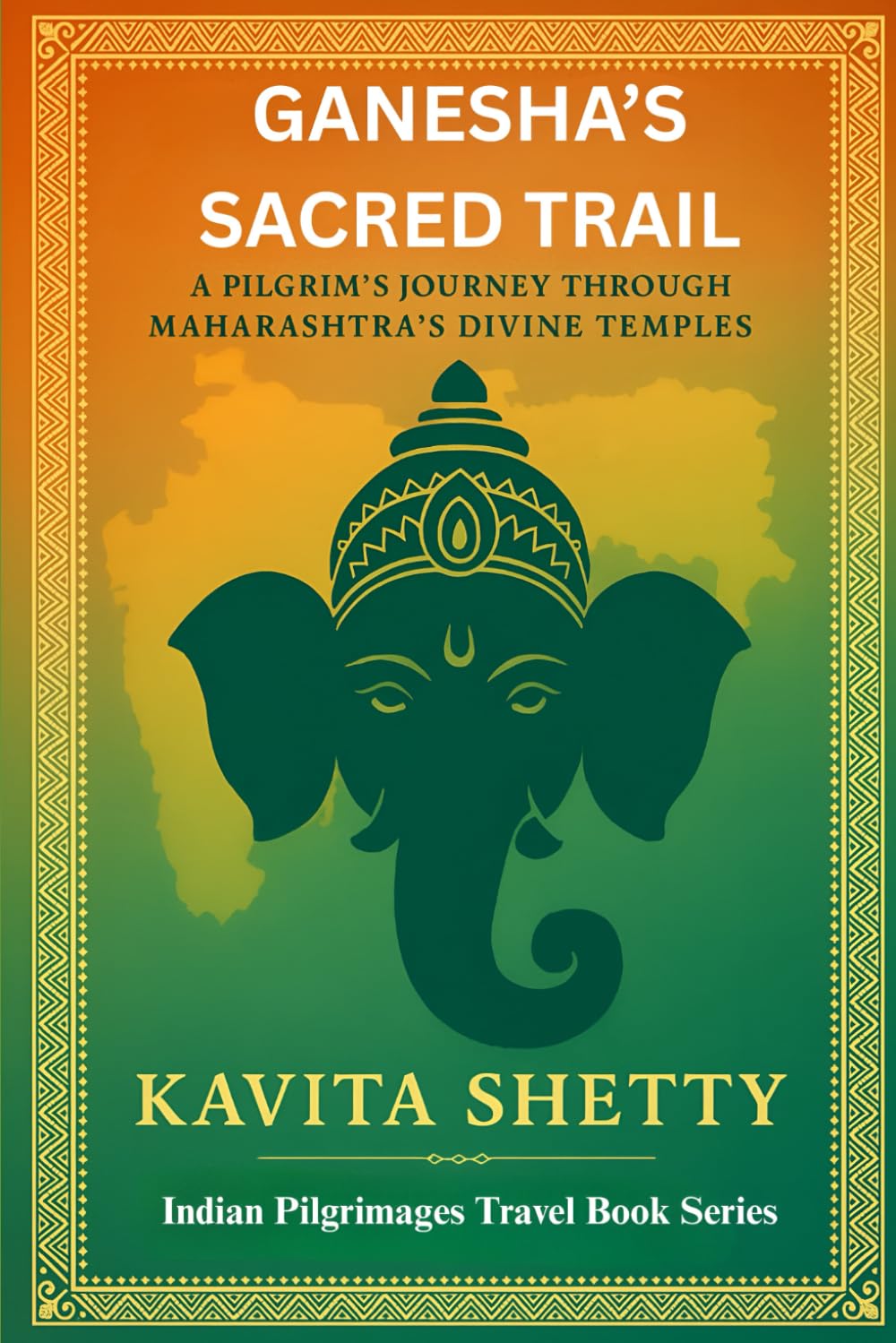 Ganesha's Sacred Trail: A Pilgrim's Journey Through Maharashtra's Divine Temples (Indian Pilgrimages Travel Book Series)