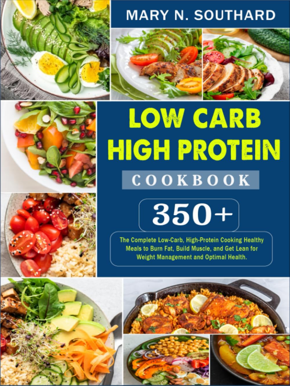 Low Carb High Protein Cookbook: 350+ The Complete Low-Carb, High-Protein Cooking Healthy Meals to Burn Fat, Build Muscle, and Get Lean for Weight Management and Optimal Health.