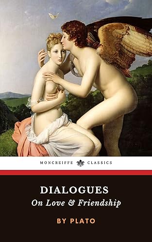 Dialogues on Love and Friendship Lysis, Symposium, Phaedrus (Annotated)