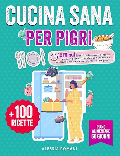 Cucina Sana per Pigri: 10 Minuti per il tuo Benessere | Ricette semplici e salutari per chi non ha tempo da perder. Incluso un piano alimentare di 60 giorni.