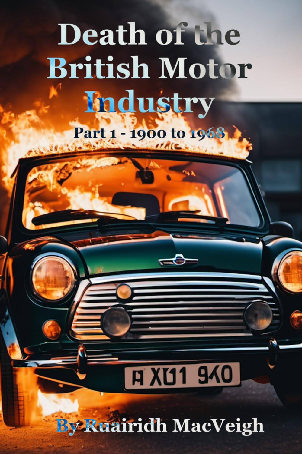 The Death of the British Motor Industry: Part 1 (1900 - 1968)      Paperback – June 20, 2024