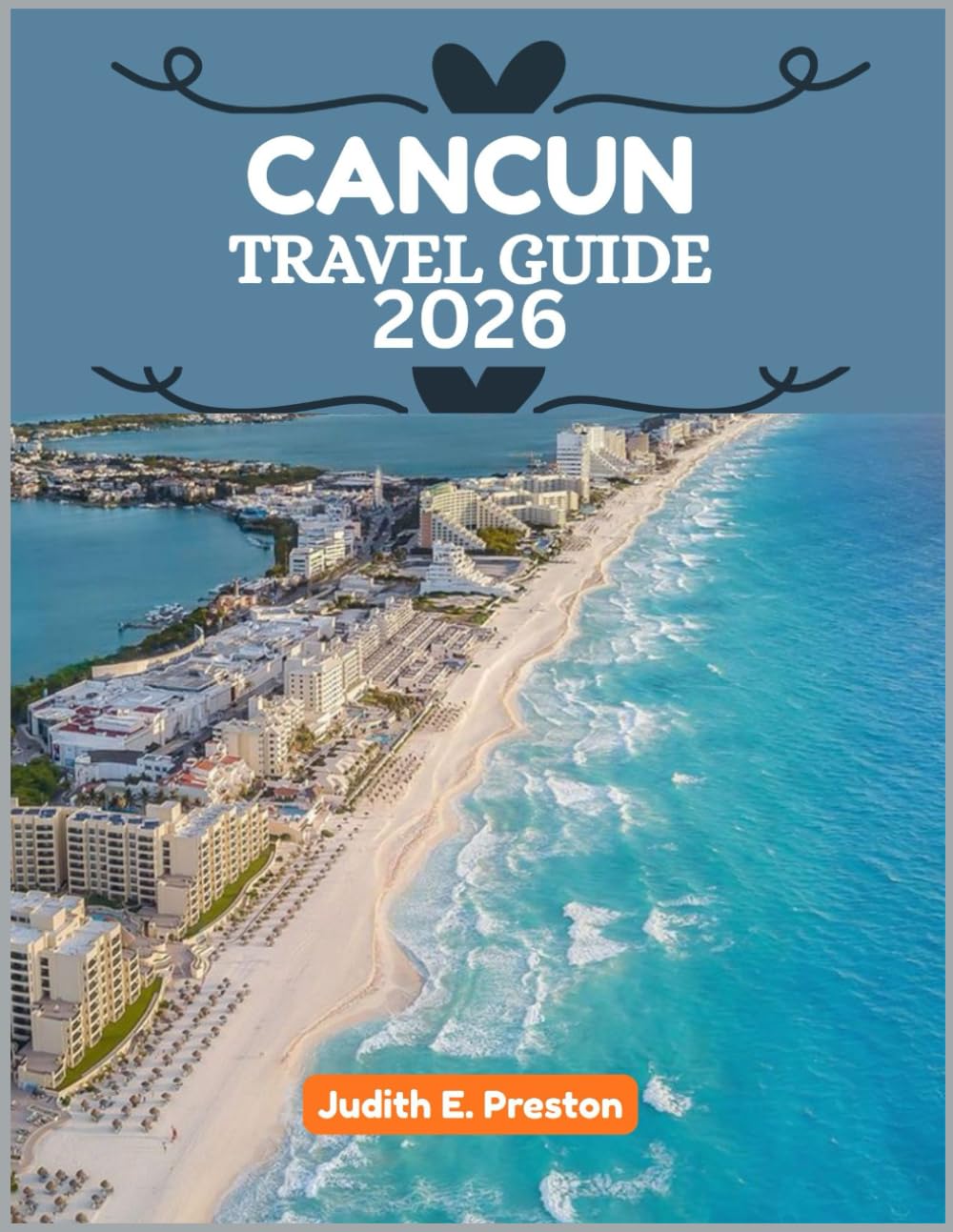 CANCUN TRAVEL GUIDE 2026: “Your Essential Companion to Discovering Places, People, and Culture”