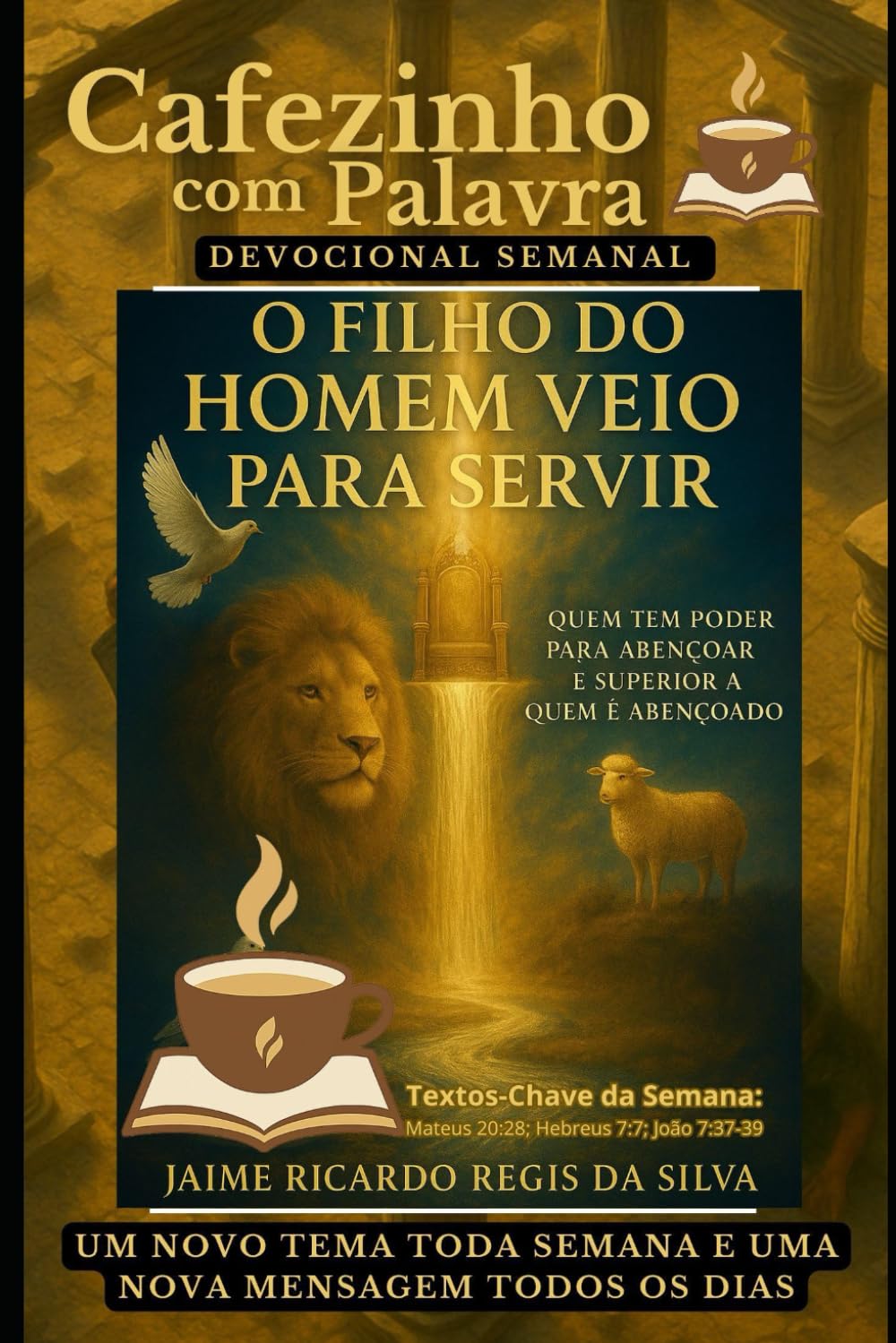 Cafezinho com Palavra – Devocional Semanal – Volume 14: O FILHO DO HOMEM VEIO PARA SERVIR, QUEM TEM PODER PARA ABENÇOAR É SUPERIOR A QUEM É ABENÇOADO, ... com Palavra – Devocional de 52 Semanas)
