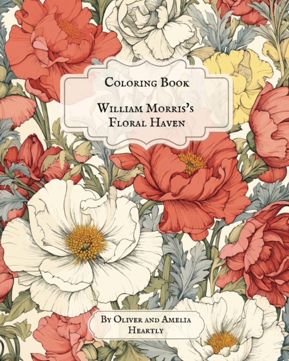 William Morris’s Floral Haven: Nature's Delight: A William Morris Inspired Floral Extravaganza Relaxing Coloring Book (Artful Escapes: Relaxing Coloring Books for Art Lovers)