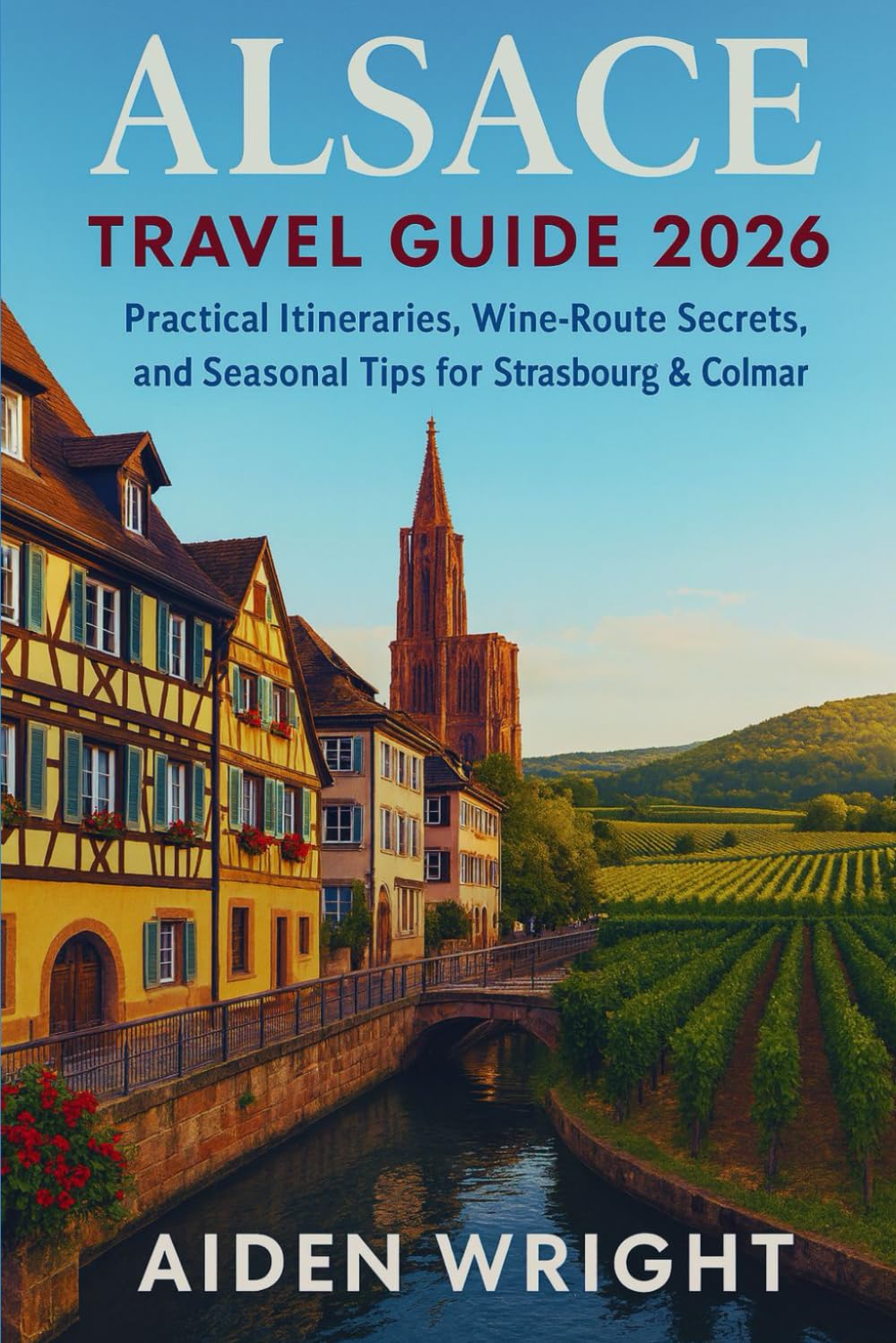 Alsace Travel Guide 2026: Practical Itineraries, Wine-Route Secrets, and Seasonal Tips for Strasbourg & Colmar