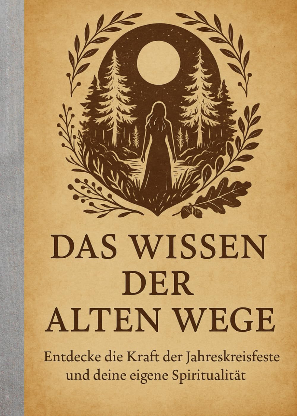 Das Wissen der alten Wege: Entdecke die Kraft der Jahreskreisfeste und deine eigene Spiritualität