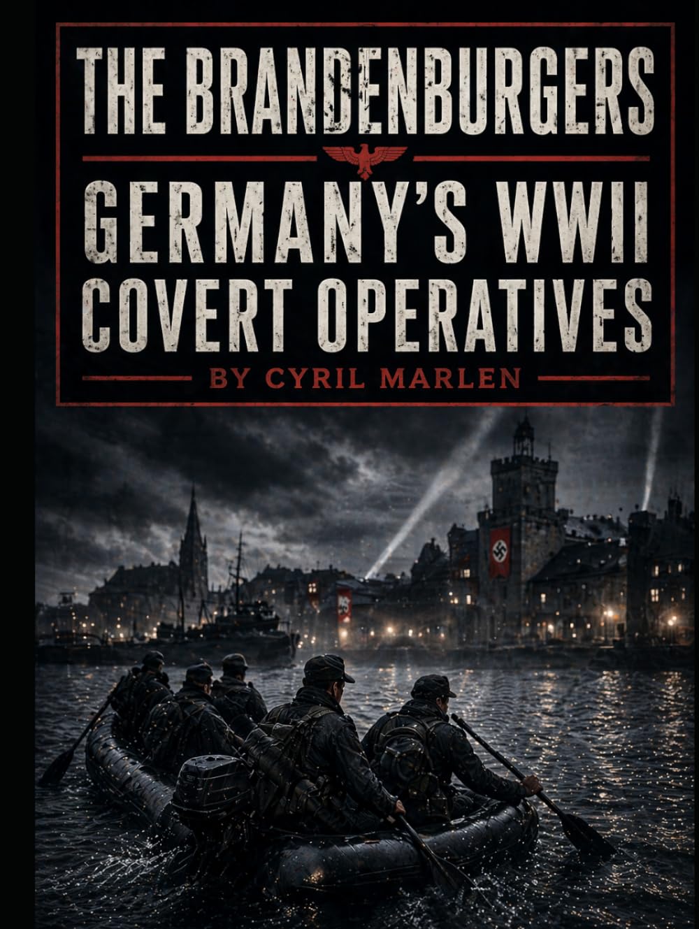 The Brandenburgers: Germany’s WWII Covert Operatives (Everything World War 2 - WWII)