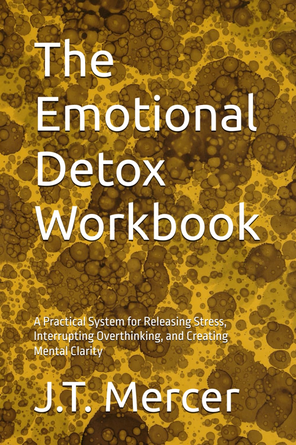 The Emotional Detox Workbook: A Practical System for Releasing Stress, Interrupting Overthinking, and Creating Mental Clarity