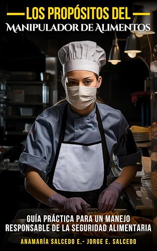 Los Propósitos del Manipulador de Alimentos: Guía práctica para un manejo responsable de la Seguridad Alimentaria