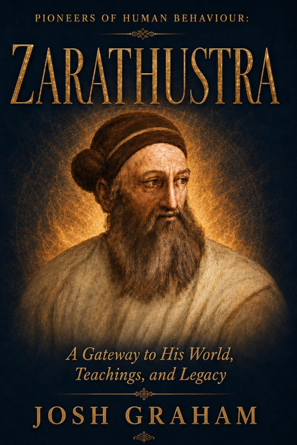 Zarathustra: A Gateway to His World, Teachings, and Legacy (Pioneers of Human Behaviour)
