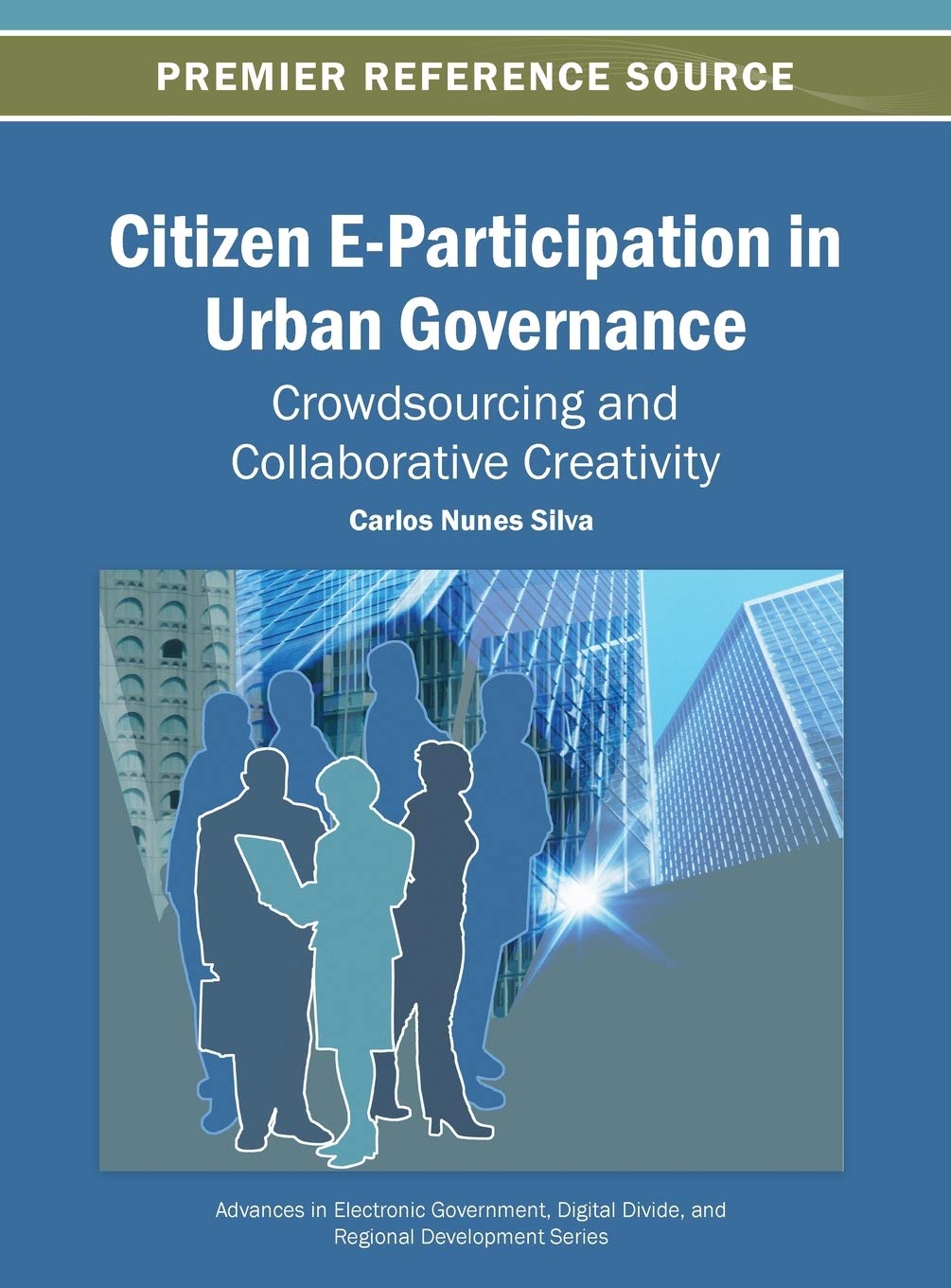 Citizen E-Participation in Urban Governance: Crowdsourcing and Collaborative Creativity (Advances in Electronic Government, Digital Divide, and Regional Development)