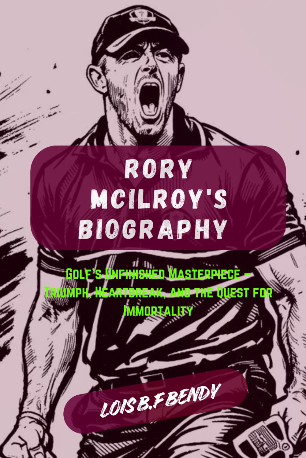 RORY MCILROY'S BIOGRAPHY: Golf's Unfinished Masterpiece - Triumph, Heartbreak, and the Quest for Immortality