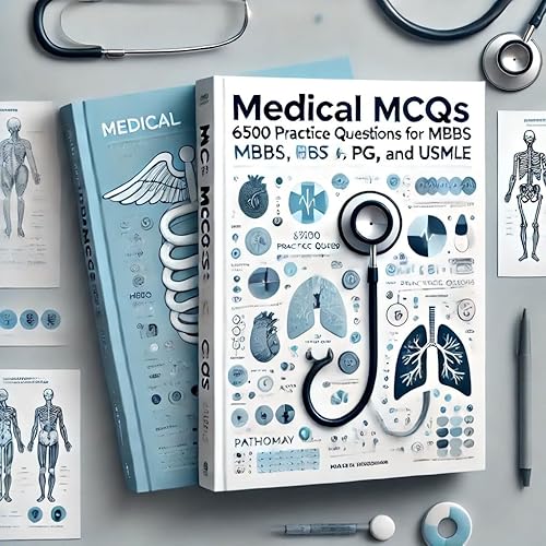 Medical MCQs: 6500 Practice Questions with Detailed Answers for MBBS, NEET PG, USMLE, and Medical Entrance Exams - Comprehensive Guide to Anatomy, Physiology, Pathology, and Clinical Medicine