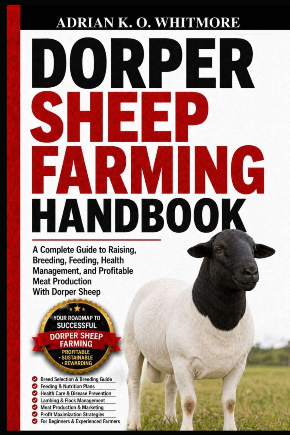 DORPER SHEEP FARMING HANDBOOK: A Complete Guide to Raising, Breeding, Feeding, Health Management, and Profitable Meat Production With Dorper Sheep