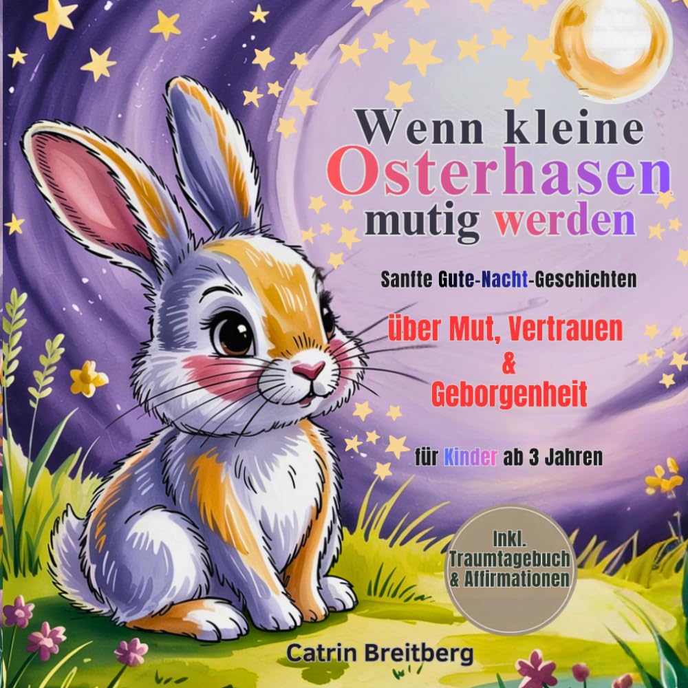 Wenn kleine Osterhasen mutig werden: Sanfte Gute-Nacht-Geschichten über Mut, Vertrauen & Geborgenheit für Kinder ab 3 Jahren